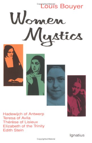 Women Mystics: Hadewijch of Antwerp, Teresa of Avila, TheÌreÌ€se of Lisieux, Elizabeth of the Trinity, Edith Stein / Louis Bouyer