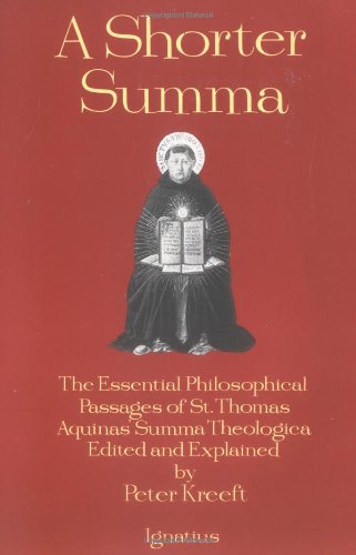 A Shorter Summa: the Most Essential Philosophical Passages of St. Thomas Aquinas' Summa Theologica / Edited by Peter Kreeft