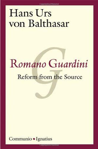 Romano Guardini: Reform From the Source /  	Hans Urs von Balthasar