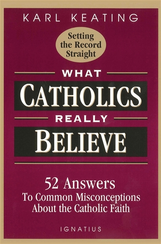 What Catholics Really Believe  / Karl Keating