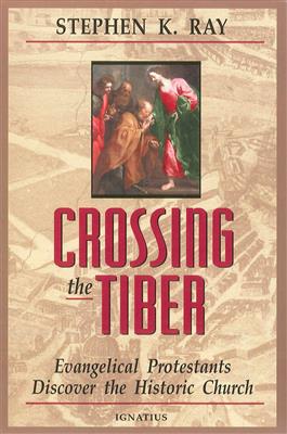 Crossing the Tiber Evangelical Protestants Discover the Historical Church / Stephen K Ray
