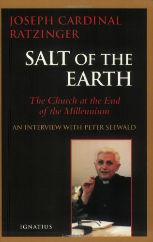 Salt of the Earth: Christianity and the Catholic Church at the End of the Millenium  / Joseph Cardinal Ratzinger; an Interview by Peter Seewald