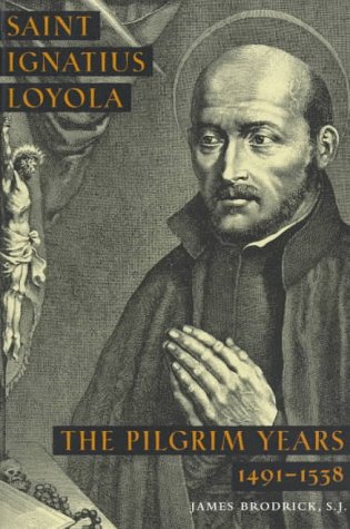 St Ignatius Loyola The Pilgrim Years, 1491-1538 / James Broderick