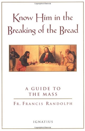 Know Him in the Breaking of the Bread: a Guide to the Mass / Francis Randolph