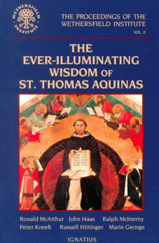 The Ever-Illuminating Wisdom of St. Thomas Aquinas / Papers Presented at a Conference Sponsored by the Wethersfield Institute, New York City, October 14, 1994