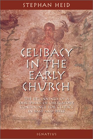 Celibacy in the Early Church: The Beginnings of Obligatory Continence for Clerics in East and West / Stephen Heid
