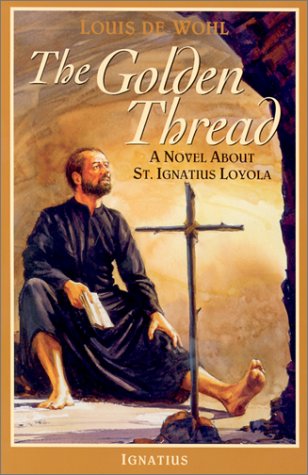 The Golden Thread: a Novel about St. Ignatius Loyola / Louis de Wohl