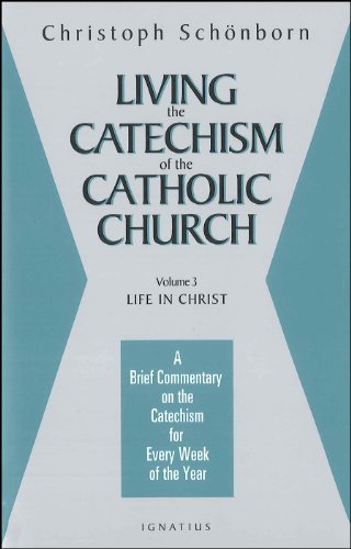 Living the Catechism of the Catholic Church, Vol. 3: Life in Christ / Christoph Cardinal Schoenborn