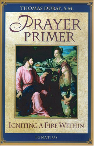 Prayer Primer: Igniting a Fire Within / Fr. Thomas Dubay, S.M.