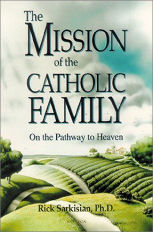 The Mission of the Catholic Family: On the Pathway to Heaven / Rick Sarkisian