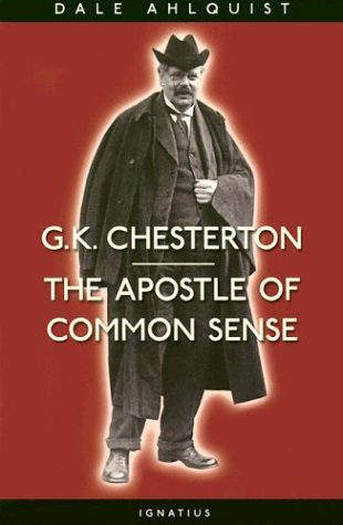 G K Chesterton The Apostle of Common Sense / Dale Ahlquist
