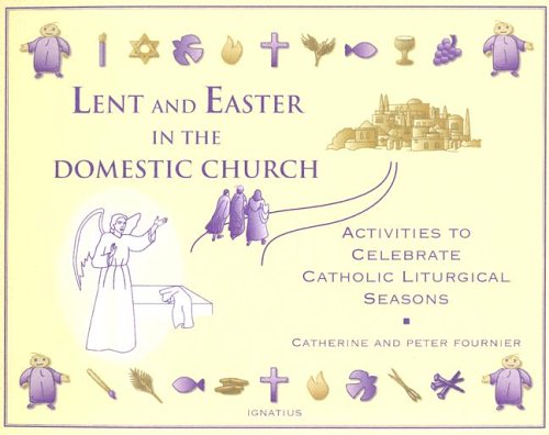 Lent and Easter in the Domestic Church / Catherine and Peter Fournier