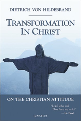 Transformation in Christ on the Christian Attitude / Dietrich Von Hildebrand