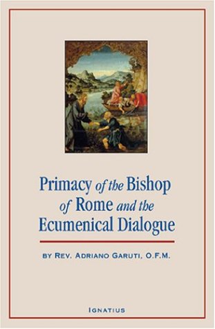 The Primacy of the Bishop of Rome and the Ecumenical Dialogue /  	Fr. Antonio Garuti, O.F.M.