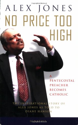 No Price Too High: A Pentecostal Preacher Becomes Catholic / Alex Jones