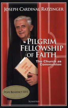Pilgrim Fellowship of Faith: the Church as Communion / Joseph Cardinal Ratzinger (Pope Benedict XVI)