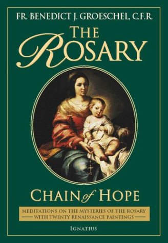 The Rosary: Chain of Hope Meditations on the Mysteries of the Rosary with 20 Renaissance Paintings / Fr. Benedict J. Groeschel