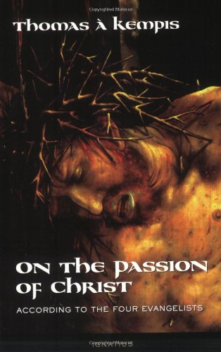 On the Passion of Christ According to the Four Evangelists: Prayers and Meditations / Thomas à Kempis