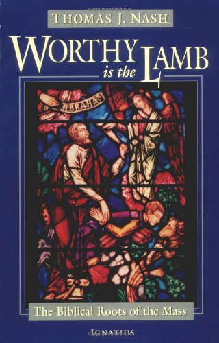 Worthy is the Lamb: the Biblical Story of the Mass / Tom Nash