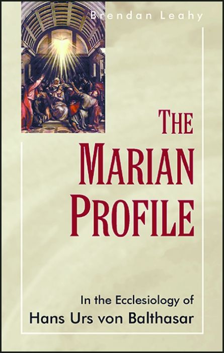 The Marian Profile: In the Ecclesiology of Hans Urs Von Balthasar / Brendan Leahy