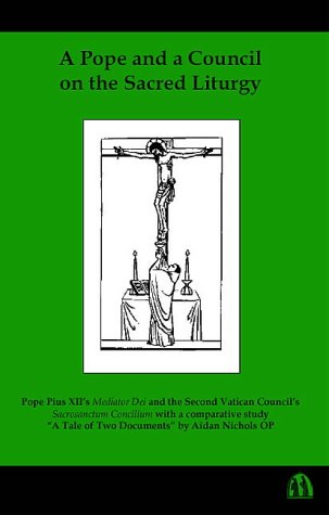 A Pope and a Council on the Sacred Liturgy: Pope Pius XII's Mediator Dei and the Second Vatican Council's Sacrosanctum Concilium with a Comparative Study, "A Tale of Two Documents" / Aidan Nichols