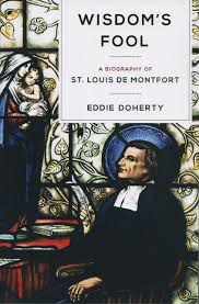 Wisdom's Fool A Biography of St Louis de Montfort / Eddie Doherty