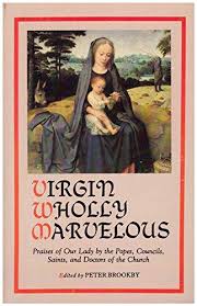 Virgin Wholly Marvelous: Praises of Our Lady by the Popes, Councils, Saints, and Doctors of the Church / Edited by David Supple O.S.B.