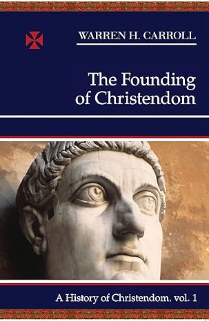 Founding of Christendom Vol 1 (PB) / Warren H. Carroll