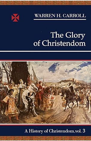 The Glory of Christendom, 1100-1517: A History of Christendom Vol 3 (PB) /
