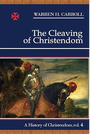 Cleaving of Christendom: History of Christendom Vol 4 (PB) / Warren H. Carroll (Author)