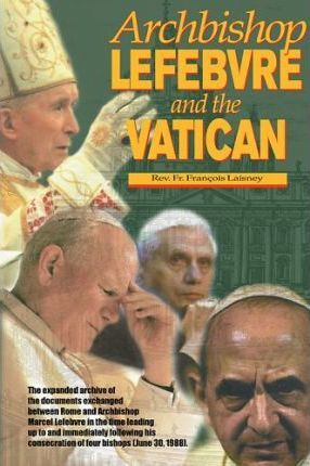 Lefebvre and The Vatican / Fr. Francois Laisney