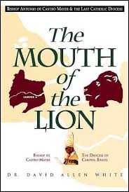 The Mouth of the Lion: Bishop Antonio De Castro Mayer & the Last Catholic Diocese / David Allen White