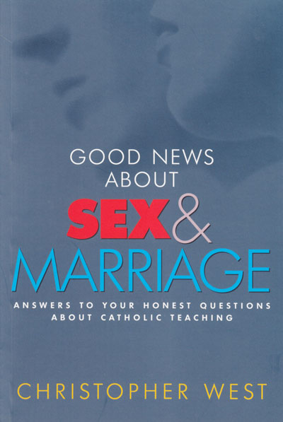 Good News about Sex and Marriage: Answers to Your Honest Questions about Catholic Teaching / Christopher West