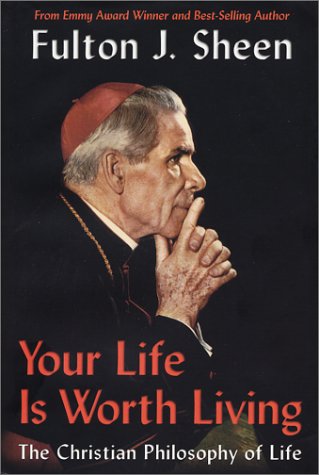 Your Life is Worth Living: the Christian Philosophy of Life / Fulton J. Sheen [Hardcover]