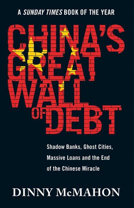 China's Great Wall of Debt   Shadow Banks, Ghost Cities, Massive Loans and the End of the Chinese Miracle / Dinny McMahon
