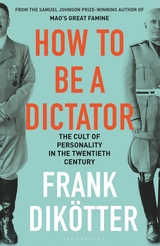 How to Be a Dictator The Cult of Personality in the Twentieth Century / Frank Dikötter