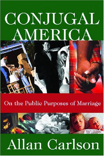 Conjugal America: On the Public Purposes of Marriage / Allan Carlson