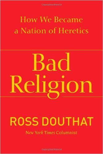Bad Religion: How We Became a Nation of Heretics/  Ross Douthat
