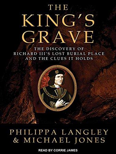The King's Grave: The Discovery of Richard III's Lost Burial Place and the Clues It Holds / Philippa Langley; Michael Jones