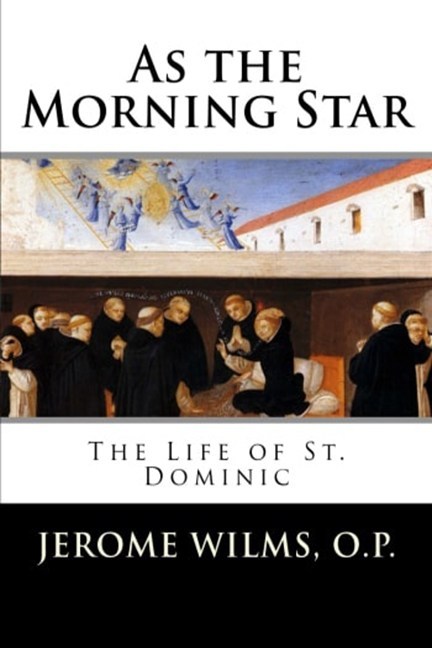 As the Morning Star  The Life of St Dominic / Jerome Wilms OP