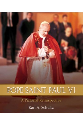 Pope Saint Paul VI: A Pictorial Retrospective / Karl A. Schultz