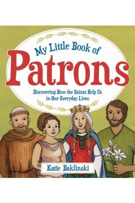 My Little Book of Patrons: Discovering How the Saints Help Us in Our Everyday Lives