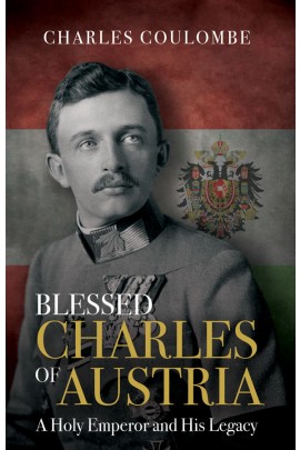 Blessed Charles of Austria  A Holy Emperor and His Legacy / Charles a Coulombe