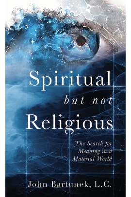 Spiritual but Not Religious: The Search for Meaning in a Material World / John Bartunek LC