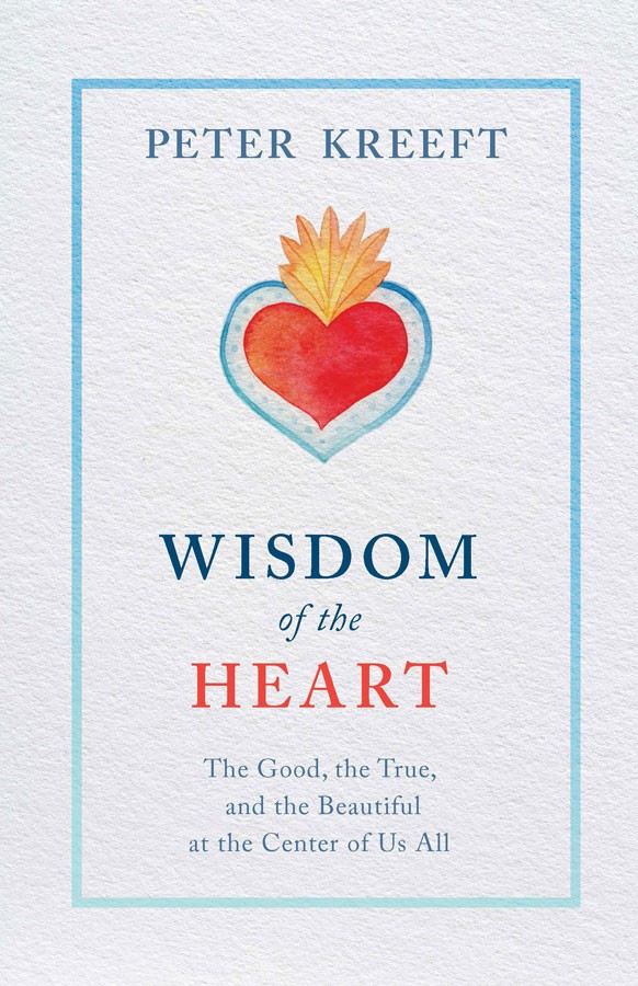 Wisdom of the Heart  The Good, the True, and the Beautiful at the Centre of Us All / Peter Kreeft