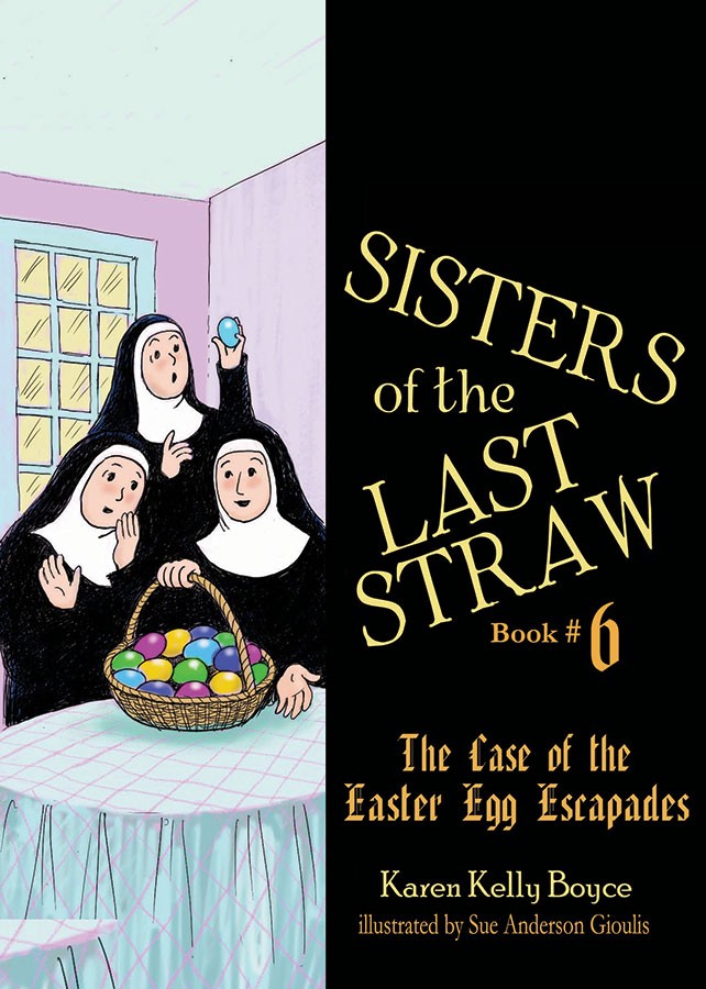 Sisters of the Last Straw Vol 6 The Case of the Easter Egg Escapades / Karen Kelly Boyce