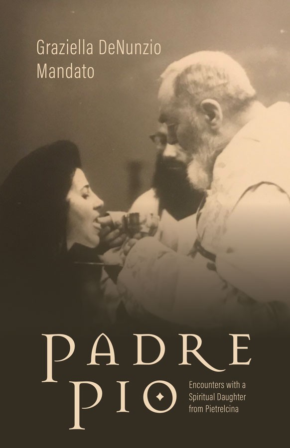 Padre Pio Encounters with a Spiritual Daughter from Pietrelcina / Graziella DeNunzio Mandato
