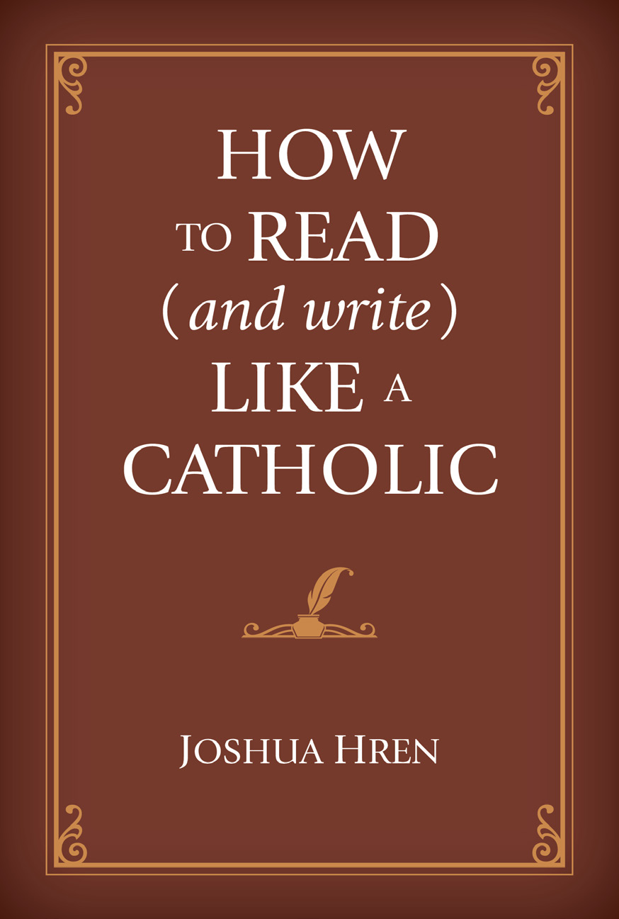 How to Read (and write) Like a Catholic / Joshua Hren