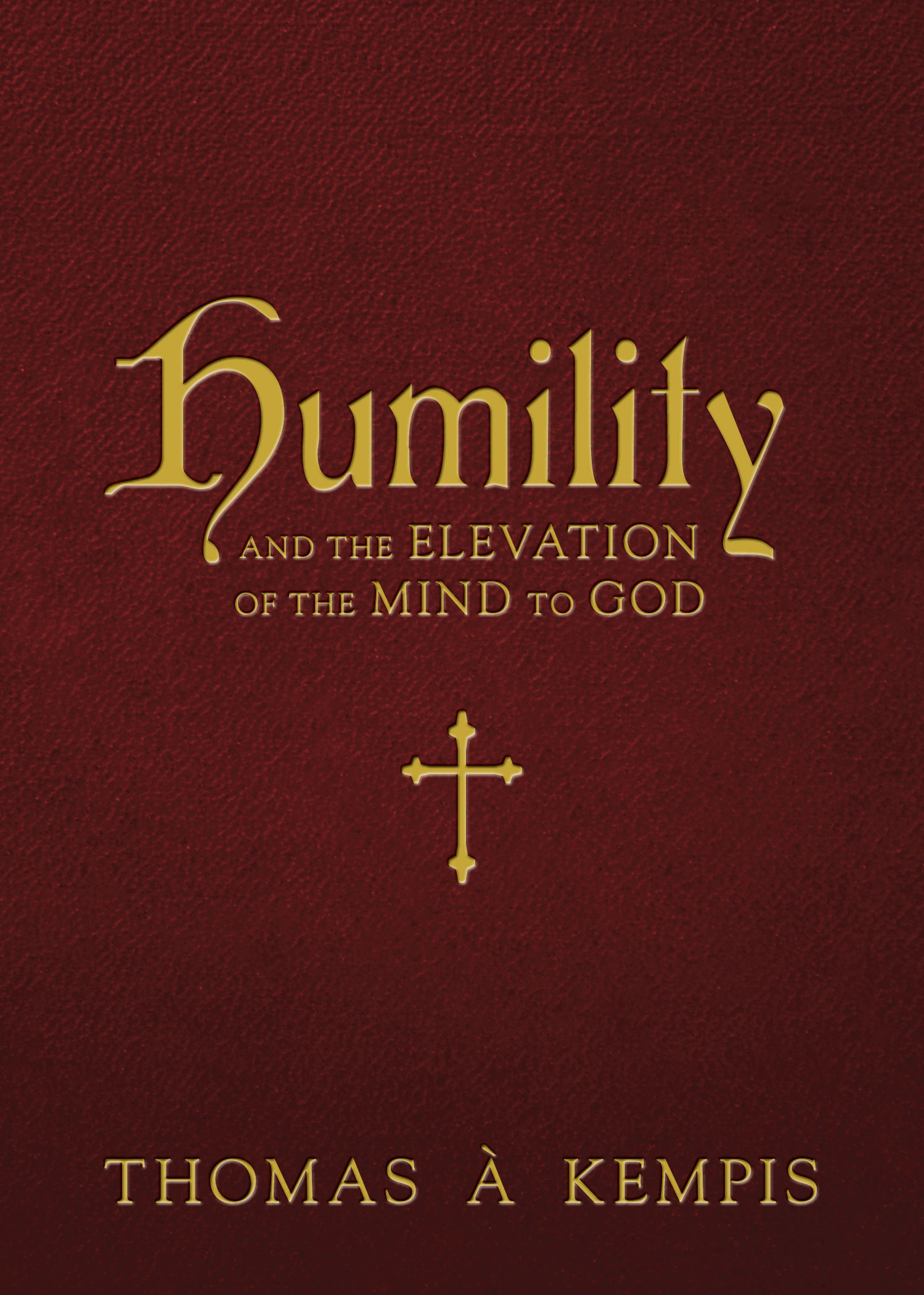 Humility and the Elevation of the Mind to God / Thomas A Kempis