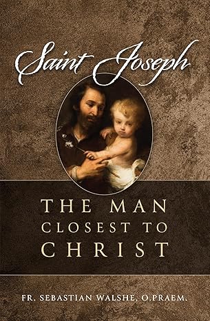 Saint Joseph The Man Closest To Christ